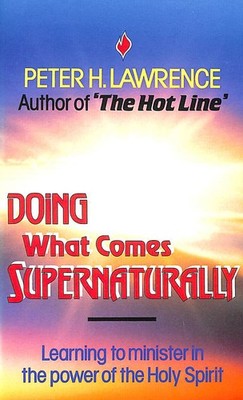 Doing What Comes Supernaturally: Learning to Minister in the Power of the Holy..