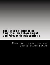 The Future of Drones in America: Law Enforcement and Privacy Considerations by C