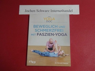 Der Yoga Doc - beweglich und schmerzfrei mit Faszien-Yoga. Steiner, Ronald: