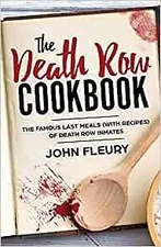 The Death Row Cookbook: The Famous Last Meals (with Recipes) of Death Row Inm...