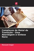 Monsumi Gogoi | Complexos De Metal De TransiçãO - Uma Abordagem à SíNtese Nano