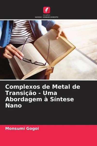 Monsumi Gogoi | Complexos De Metal De TransiçãO - Uma Abordagem à SíNtese Nano-image