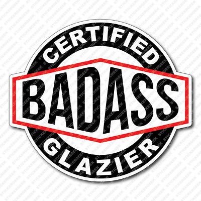 Certified Bad Ass Glazier Hard Hat Gas Oil Rig Construction Tool  Box Sticker