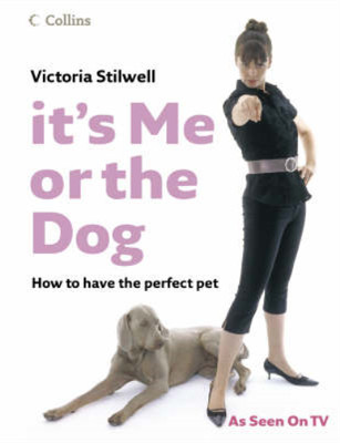 It's Me or the Dog How to Have the Perfect Pet by Stilwell, Victoria ( Author ) 