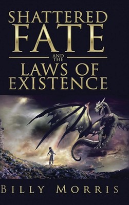 Shattered Fate and the Laws of Existence by Billy Morris Hardcover Book