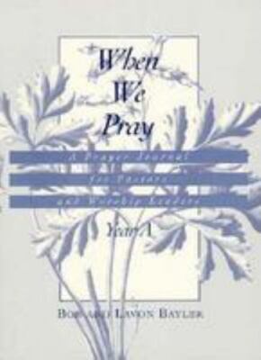 When We Pray: A Prayer Journal for Pastors and Worship Leaders, Year A Bayler,