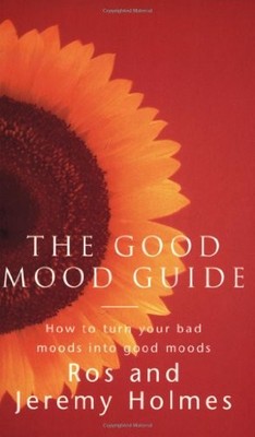 The Good Mood Guide: How to Embrace Your Pain and Face by Holmes, Ros 0752825844