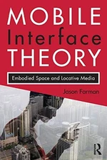 Mobile Interface Theory: Embodied Space and Locative Media by 