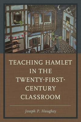 Teaching Hamlet In The Twenty-First-Century Classroom: Teach...