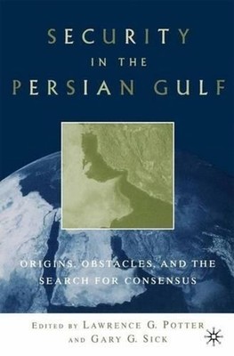 Security in the Persian Gulf: Origins, Obstacles, and the Search for Consensus b