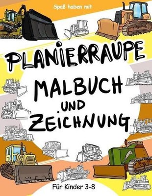Planierraupe: Malbuch und Zeichnung f?r Kinder 3 - 8: Viel Spass mit dieser einf