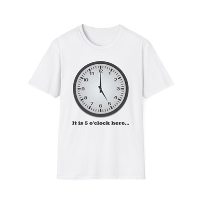 It is 5 o'clock here T-Shirt (Happy Hour, 5oclock, Drinking, Pub, Somewhere)