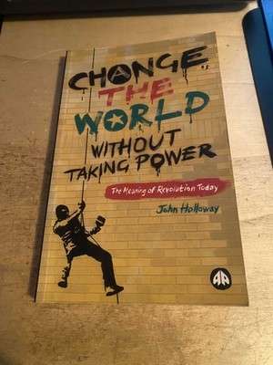 John Holloway: Change the World Without Taking Power 2002 Very Good Marxism PB
