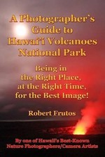 A Photographer's Guide to Hawaii Volcanoes National Park: Being in the Right Pla