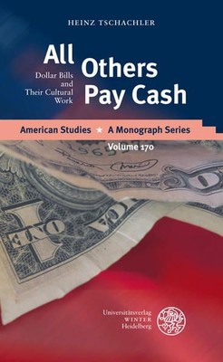 All others pay cash : dollar bills and their cultural work. (=American studies ;