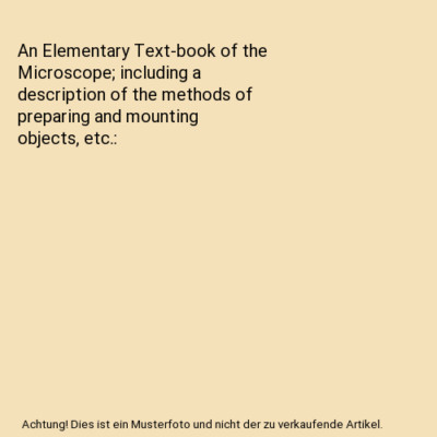 An Elementary Text-book of the Microscope; including a description of the method