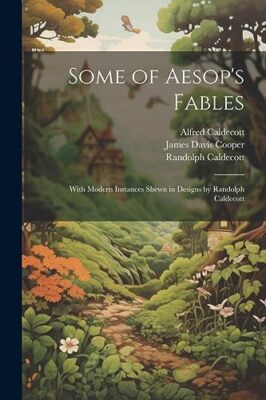 Caldecott - Some of Aesop's Fables  With Modern Instances Shewn in Des - X555z