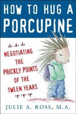 How to Hug a Porcupine: Negotiating the Prickly Points of the Tween Years - GOOD