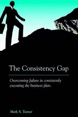 The Consistency Gap: Overcoming Failure in Consistently Executing the Business P