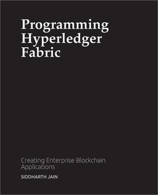 Programming Hyperledger Fabric: Creating Enterprise Blockchain Applications (Pap