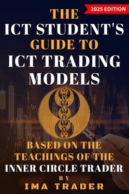 The ICT Student s Guide To ICT Trading Models: Based on the Teachings of t...