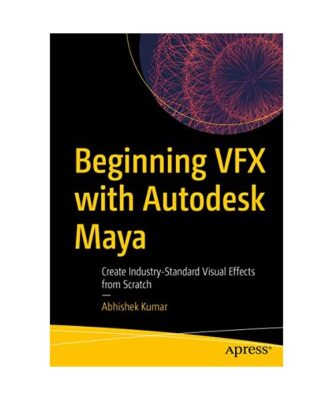Beginning VFX with Autodesk Maya: Create Industry-Standard Visual Effects from S