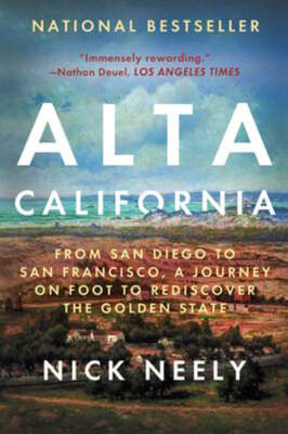 Alta California: From San Diego to San Francisco, a Journey on Foot to by Neely