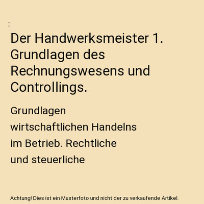 Der Handwerksmeister 1. Grundlagen des Rechnungswesens und Controllings.: Grundl
