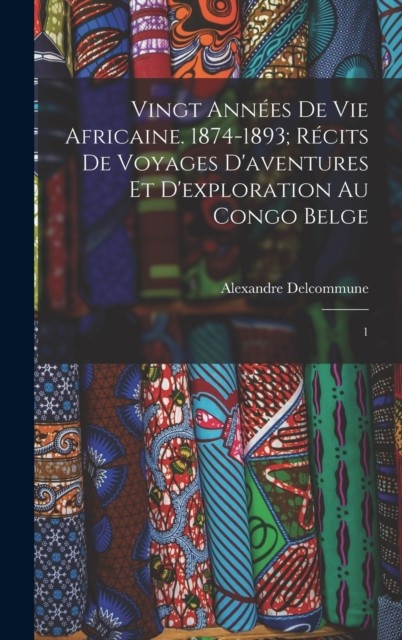 Vingt années de vie africaine. 1874-1893; récits de voyages d'aventures et