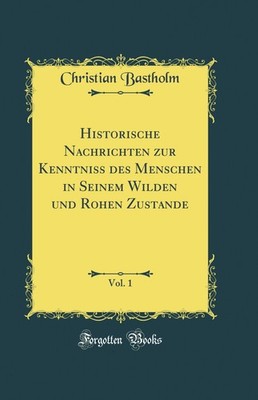 Historische Nachrichten zur Kenntniss des Menschen in Seinem Wilden und Rohen