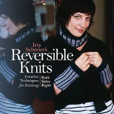 Iris Schreiers Reversible Knits: Creative Techniques for Knitting Both S - GOOD