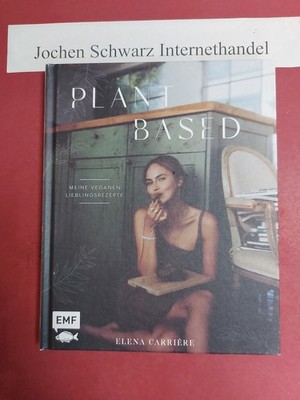 Plant based : meine veganen Lieblingsrezepte. Carriere, Elena und Annamaria (Fot