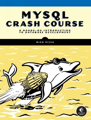 MySQL Crash Course: A Hands-on Introduction to Database Development by Rick Silv