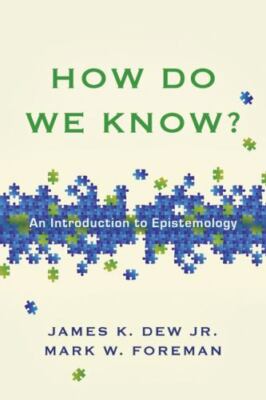 How Do We Know?: An Introduction to Epistemology - James K. Dew Jr.; Mark W. For