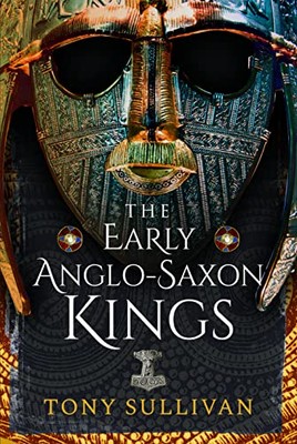 The Early Anglo-Saxon Kings by Tony Sullivan 9781399084178 NEW