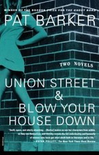 Union Street and Blow Your House Down: Two Novels by Barker, Pat