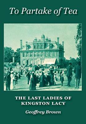To Partake of Tea: The Last Ladies of Kingston Lacy by Geoffrey Brown ...