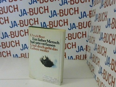 Ein lieber Mensch hat uns verlassen und doch geht das Leben weiter. Beer, Ulrich