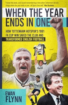 When the Year Ends in One: How Tottenham..., Ewan Flynn