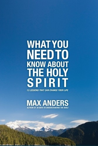 What You Need to Know About the Holy Spirit by Max Anders - 9781418546298