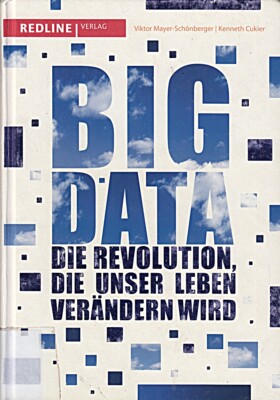 Big Data: Die Revolution, die unser Leben verändern wird [Gebund