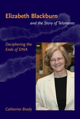 Elizabeth Blackburn and the Story of Telomeres: Deciphering the Ends of DNA, Bra