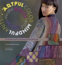 Artful Color, Mindful Knits : The Definitive Guide to Working wit