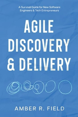 Agile Discovery & Delivery: A Survival Guide for New Software Engineers & Tech