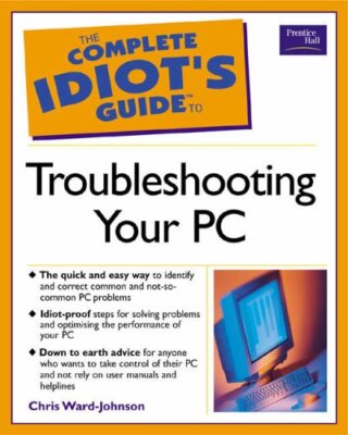 The Complete Idiot's Guide to Troubleshooting Your PC (Complete 