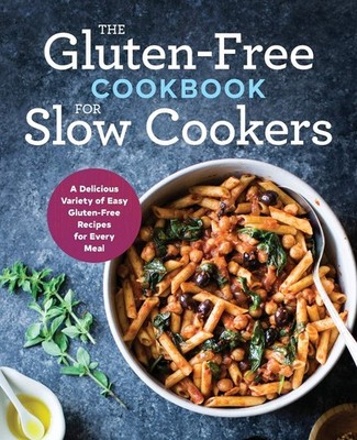 The Gluten-Free Cookbook for Slow Cookers: A Delicious Variety of Easy Glute...