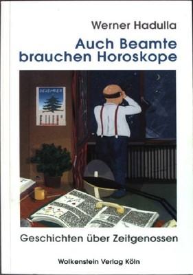 Auch Beamte brauchen Horoskope: Geschiten über Zeitgenossen. Hadulla, Werner: