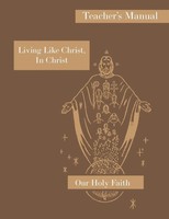 Living Like Christ, In Christ Teacher's Manual: Our Holy Faith Series Buch 2017