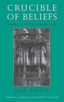 Crucible of Beliefs: Learning, Alliances, and World Wars (Cornell Studies in Sec