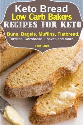 Keto Bread: Low-Carb Bakers Recipes for Keto Buns, Bagels, Muffins, Flatbrea...